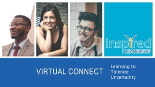 VIRTUAL CONNECT
Learning to
Tolerate
Uncertainty
 