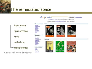The remediated space <ul><li>New media  </li></ul><ul><li>pay homage </li></ul><ul><li>rival  </li></ul><ul><li>refashion ...