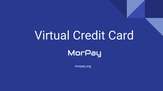 Virtual Credit Card
morpay.org
 