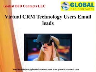 Global B2B Contacts LLC
816-286-4114|info@globalb2bcontacts.com| www.globalb2bcontacts.com
Virtual CRM Technology Users Email
leads
 