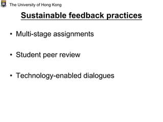 Sustainable feedback practices
• Multi-stage assignments
• Student peer review
• Technology-enabled dialogues
The University of Hong Kong
 