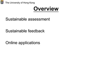 Overview
Sustainable assessment
Sustainable feedback
Online applications
The University of Hong Kong
 