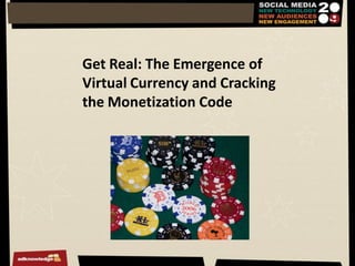 Get Real: The Emergence of
Virtual Currency and Cracking
the Monetization Code
 