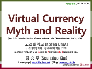 고려대학교정보보호대학원
마스터 제목 스타일 편집
고려대학교정보보호대학원
Virtual Currency
Myth and Reality(Ver. 3.0 : Extended Version of Seoul National Univ. CHAMP Seminar, Jan 24, 2018)
(Feb 21, 2018)
 