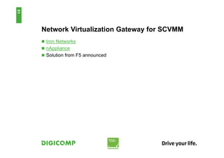 Network Virtualization Gateway for SCVMM
 Iron Networks
 nAppliance
 Solution from F5 announced
16
 