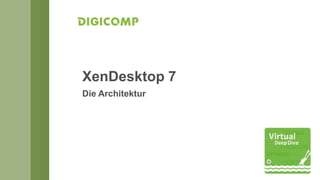 XenDesktop 7
Die Architektur

 