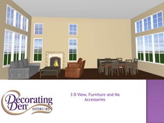 3 D View, Furniture and No
Accessories
 