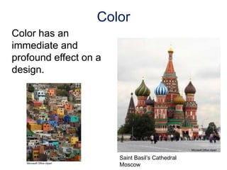 Color has an
immediate and
profound effect on a
design.
Color
©iStockphoto.com
Microsoft Office clipart
Microsoft Office clipart
Saint Basil’s Cathedral
Moscow
 