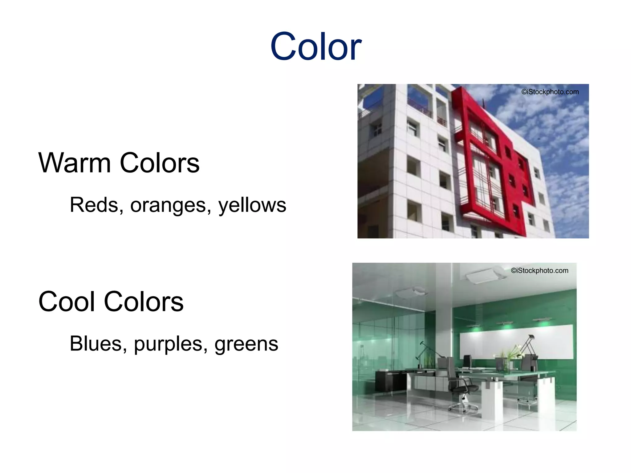 Warm Colors
Reds, oranges, yellows
Cool Colors
Blues, purples, greens
Color
©iStockphoto.com
©iStockphoto.com
 