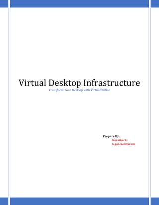 Virtual Desktop Infrastructure
Transform Your Desktop with Virtualization
Prepare By:
Kavaskar G
k.ganesan@kr.om
 