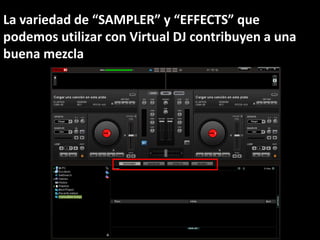 La variedad de “SAMPLER” y “EFFECTS” que
podemos utilizar con Virtual DJ contribuyen a una
buena mezcla
