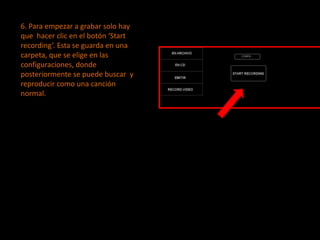 6. Para empezar a grabar solo hay que  hacer clic en el botón ‘Start recording’. Esta se guarda en una carpeta, que se elige en las configuraciones, donde posteriormente se puede buscar  y reproducir como una canción normal.