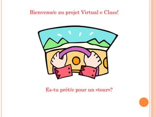 Bienvenu/e au projet Virtual e Class!




      Es-tu prêt/e pour un «tour»?
 