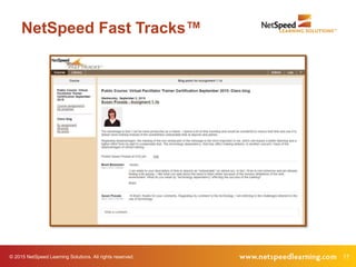17© 2015 NetSpeed Learning Solutions. All rights reserved.
NetSpeed Fast Tracks™
 