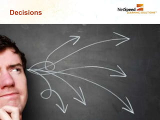 Decisions




© 2012 NetSpeed Learning Solutions. All rights reserved.   23
 