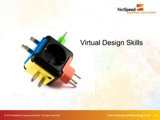 Virtual Design Skills




© 2012 NetSpeed Learning Solutions. All rights reserved.                           34
 