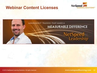 Webinar Content Licenses




© 2012 NetSpeed Learning Solutions. All rights reserved.   42
 