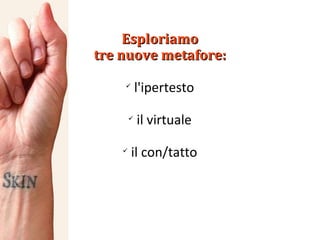 Esploriamo tre nuove metafore: l'ipertesto il virtuale il con/tatto 