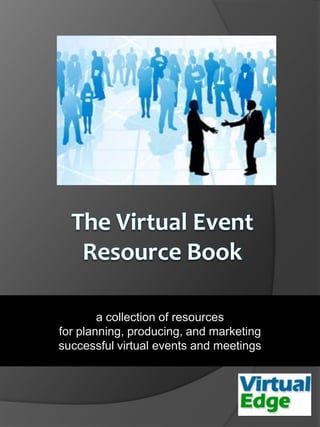 a collection of resources
for planning, producing, and marketing
successful virtual events and meetings
 