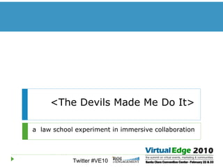 <The Devils Made Me Do It> a  law school experiment in immersive collaboration 