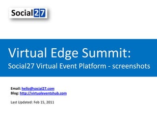 Virtual Edge Summit:Social27 Virtual Event Platform - screenshots Email: hello@social27.com Blog: http://virtualeventshub.com Last Updated: Feb 15, 2011 
