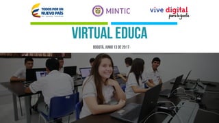 VIRTUAL educa
Bogotá, JUNIO 13 de 2017
 