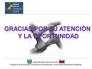 Ingrid del Valle García Carreño  Programa de Doctorado: Innovación al Profesorado.  Universidad Autónoma de Madrid 