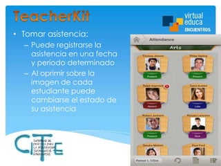 • Tomar asistencia:
– Puede registrarse la
asistencia en una fecha
y período determinado
– Al oprimir sobre la
imagen de cada
estudiante puede
cambiarse el estado de
su asistencia

 