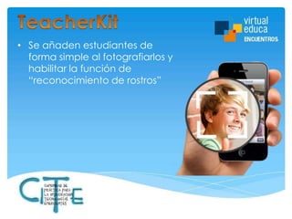 • Se añaden estudiantes de
forma simple al fotografiarlos y
habilitar la función de
“reconocimiento de rostros”

 