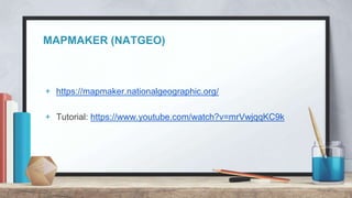MAPMAKER (NATGEO)
+ https://mapmaker.nationalgeographic.org/
+ Tutorial: https://www.youtube.com/watch?v=mrVwjqqKC9k
 