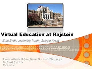 Virtual Education at Rajstein
What Every Incoming Parent Should Know
Presented by the Rajstein District Directors of Technology
Mr. David Adelstein
Mr. Erik Raj
 
