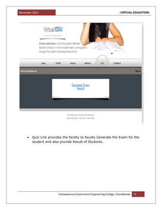 November 2013 [VIRTUAL EDUCATION]
Vishwakarma Government Engineering College, Chandkheda 71
Quiz Link provides the facility to faculty Generate the Exam for the
student and also provide Result of Students.
 