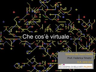 Estetica dei nuovi media Prof. Federica Timeto ,  A.A. 2010-2011 Che cos’è virtuale 