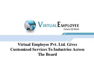 Virtual Employee Pvt. Ltd. Gives
Customized Services To Industries Across
The Board

 