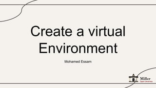 Create a virtual
Environment
Mohamed Essam
 