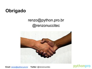Obrigado
renzo@python.pro.br
@renzonuccitec

Email: renzo@python.pro.br

Twitter: @renzonuccitec

 
