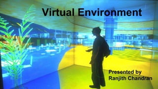 Virtual Environment
Presented by
Ranjith Chandran
 