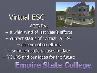 Virtual ESC
                AGENDA:
  -- a whirl wind of last year’s efforts
  -- current status of “virtual” at ESC
        -- dissemination efforts
   -- some educational uses to date
-- YOURS and our ideas for the future
 