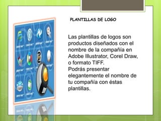 PLANTILLAS DE LOGO



Las plantillas de logos son
productos diseñados con el
nombre de la compañía en
Adobe Illustrator, Corel Draw,
o formato TIFF.
Podrás presentar
elegantemente el nombre de
tu compañía con éstas
plantillas.
 