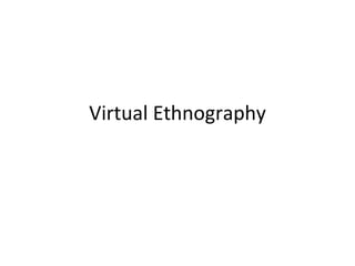 Virtual Ethnography
 