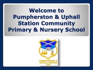 Welcome to
Pumpherston & Uphall
Station Community
Primary & Nursery School
 