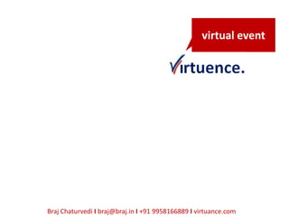 virtual event




Braj Chaturvedi I braj@braj.in I +91 9958166889 I virtuance.com
 