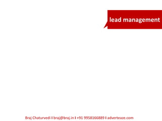 lead management




Braj Chaturvedi I braj@braj.in I +91 9958166889 I adverteaze.com
 