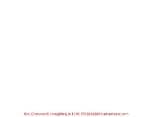 Braj Chaturvedi I braj@braj.in I +91 9958166889 I adverteaze.com
 