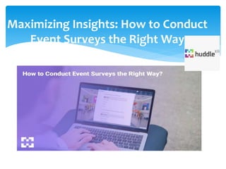 Maximizing Insights: How to Conduct
Event Surveys the Right Way
 