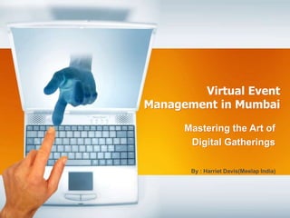 Virtual Event
Management in Mumbai
Mastering the Art of
Digital Gatherings
By : Harriet Davis(Meelap India)
 