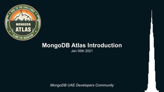 MongoDB Atlas Introduction
Jan 05th 2021
MongoDB UAE Developers Community
 