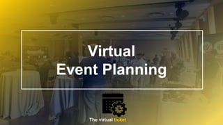 Virtual
Event Planning
The virtual ticket
 