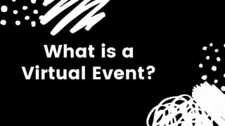 What is a
Virtual Event?
 