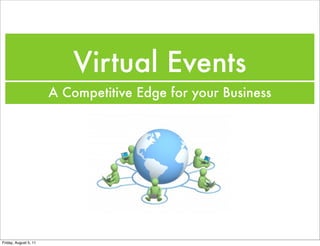 Virtual Events
                       A Competitive Edge for your Business




Friday, August 5, 11
 
